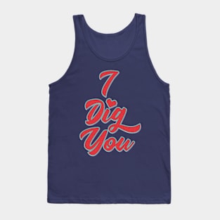 I Dig You Tank Top